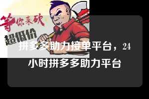 拼多多助力接单平台，24小时拼多多助力平台  拼多多助力接单平台 拼多多助力 拼多多助力平台 拼多多刷助力平台 拼多多助力平台在线刷 第1张