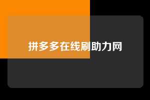 拼多多在线刷助力网  拼多多助力 拼多多助力平台网站 拼多多刷助力平台网站 拼多多助力平台网站在线刷 拼多多助力平台 第1张