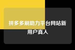拼多多刷助力平台网站新用户真人  拼多多助力 拼多多助力平台网站 拼多多刷助力平台网站 拼多多助力平台网站在线刷 拼多多助力平台 第1张