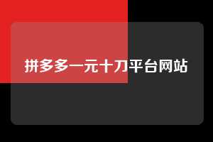 拼多多一元十刀平台网站  拼多多助力 拼多多助力平台网站 拼多多刷助力平台网站 拼多多助力平台网站在线刷 拼多多助力平台 第1张