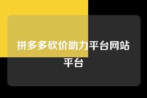 拼多多砍价助力平台网站平台  拼多多助力 拼多多助力平台网站 拼多多刷助力平台网站 拼多多助力平台网站在线刷 拼多多助力平台 第1张