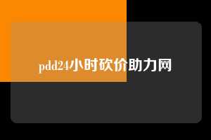 pdd24小时砍价助力网  第1张