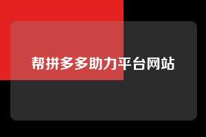 帮拼多多助力平台网站  第1张