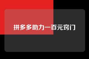 拼多多助力一百元窍门  第1张