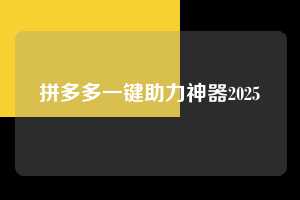 拼多多一键助力神器2025  第1张