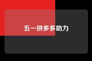 五一拼多多助力  第1张
