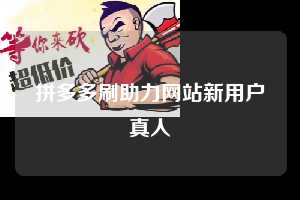 拼多多刷助力网站新用户真人  拼多多助力 拼多多助力网站 拼多多刷助力网站 拼多多助力网站在线刷 拼多多助力平台 第1张