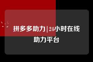 拼多多助力|24小时在线助力平台  拼多多助力 拼多多助力网站 拼多多刷助力网站 拼多多助力网站在线刷 拼多多助力平台 第1张