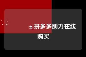 📱拼多多助力在线购买 拼多多助力 拼多多助力网站 拼多多助力链接入口 拼多多在线助力网 拼多多砍价助力 拼多多助力平台 真人砍价网站 拼多多刷助力 拼多多助力网址 拼多多24小时助力平台 第1张 📱拼多多助力在线购买 拼多多助力 拼多多助力网站 拼多多助力链接入口 拼多多在线助力网 拼多多砍价助力 拼多多助力平台 真人砍价网站 拼多多刷助力 拼多多助力网址 拼多多24小时助力平台 第1张