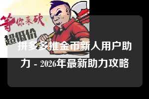 拼多多推金币新人用户助力 - 2026年最新助力攻略  第1张