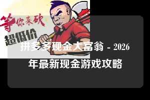 拼多多现金大富翁 - 2026年最新现金游戏攻略  拼多多 现金大富翁 攻略 第1张