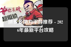拼多多助力平台推荐 - 2026年最新平台攻略 助力平台推荐 助力平台 平台 第1张 拼多多助力平台推荐 - 2026年最新平台攻略 助力平台推荐 助力平台 平台 第1张