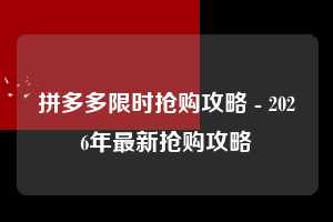 拼多多限时抢购攻略 - 2026年最新抢购攻略 限时抢购攻略 限时抢购 抢购 第1张 拼多多限时抢购攻略 - 2026年最新抢购攻略 限时抢购攻略 限时抢购 抢购 第1张