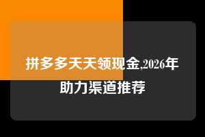 拼多多天天领现金,2026年助力渠道推荐 天天领现金 签到红包 现金提现 第1张 拼多多天天领现金,2026年助力渠道推荐 天天领现金 签到红包 现金提现 第1张