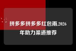 拼多多拼多多红包雨,2026年助力渠道推荐 拼多多首刀助力 天天领现金 签到红包 第1张 拼多多拼多多红包雨,2026年助力渠道推荐 拼多多首刀助力 天天领现金 签到红包 第1张