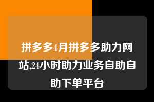 拼多多4月拼多多助力网站,24小时助力业务自助自助下单平台  拼多多首刀助力 现金大转盘 攻略 第1张