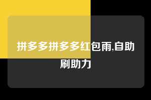拼多多拼多多红包雨,自助刷助力 拼多多首刀助力 砍价免费拿 0元购 第1张 拼多多拼多多红包雨,自助刷助力 拼多多首刀助力 砍价免费拿 0元购 第1张
