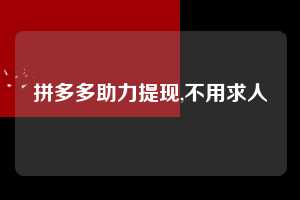 拼多多助力提现,不用求人  拼多多首刀助力 提现教程 微信提现 第1张