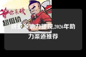 拼多多助力提现,2026年助力渠道推荐  拼多多首刀助力 提现教程 微信提现 第1张