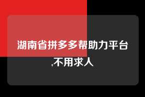 湖南省拼多多帮助力平台,不用求人 拼多多首刀助力 现金大转盘 攻略 第1张 湖南省拼多多帮助力平台,不用求人 拼多多首刀助力 现金大转盘 攻略 第1张