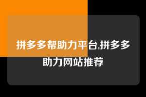 拼多多帮助力平台,拼多多助力网站推荐  拼多多首刀助力 天天领现金 签到红包 第1张