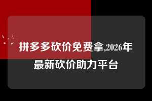 拼多多砍价免费拿,2026年最新砍价助力平台 拼多多首刀助力 砍价免费拿 0元购 第1张 拼多多砍价免费拿,2026年最新砍价助力平台 拼多多首刀助力 砍价免费拿 0元购 第1张