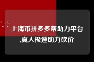 上海市拼多多帮助力平台,真人极速助力砍价  拼多多首刀助力 天天领现金 签到红包 第1张