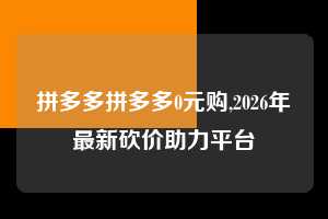 拼多多拼多多0元购,2026年最新砍价助力平台 拼多多首刀助力 自助自助下单 24小时 第1张 拼多多拼多多0元购,2026年最新砍价助力平台 拼多多首刀助力 自助自助下单 24小时 第1张