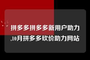 拼多多拼多多新用户助力,10月拼多多砍价助力网站  拼多多首刀助力 天天领现金 签到红包 第1张