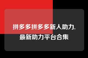 拼多多拼多多新人助力,最新助力平台合集  拼多多首刀助力 提现教程 微信提现 第1张