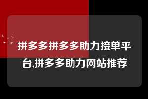 拼多多拼多多助力接单平台,拼多多助力网站推荐