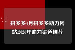 拼多多4月拼多多助力网站,2026年助力渠道推荐  拼多多首刀助力 天天领现金 签到红包 第1张
