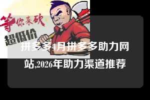拼多多4月拼多多助力网站,2026年助力渠道推荐  拼多多首刀助力 砍价免费拿 0元购 第1张