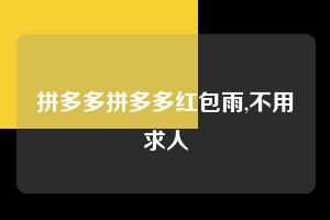 拼多多拼多多红包雨,不用求人  拼多多首刀助力 真人助力 极速砍价 第1张