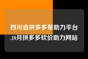 四川省拼多多帮助力平台,10月拼多多砍价助力网站  拼多多首刀助力 推金币 现金攻略 第1张