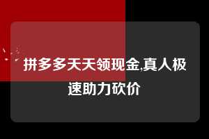 拼多多天天领现金,真人极速助力砍价  拼多多首刀助力 天天领现金 签到红包 第1张