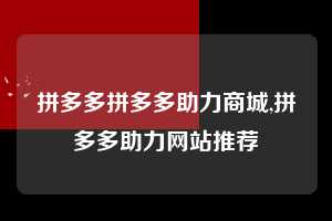 拼多多拼多多助力商城,拼多多助力网站推荐  拼多多首刀助力 现金大转盘 攻略 第1张