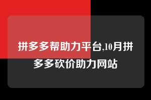 拼多多帮助力平台,10月拼多多砍价助力网站  拼多多首刀助力 天天领现金 签到红包 第1张