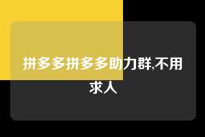 拼多多拼多多助力群,不用求人  拼多多首刀助力 新用户福利 首刀技巧 第1张