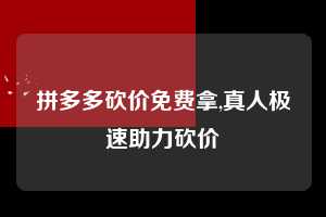 拼多多砍价免费拿,真人极速助力砍价  拼多多首刀助力 砍价免费拿 0元购 第1张