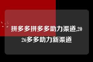 拼多多拼多多助力渠道,2026多多助力新渠道  拼多多首刀助力 自助自助下单 24小时 第1张