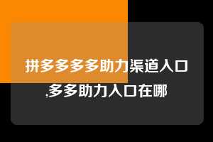 拼多多多多助力渠道入口,多多助力入口在哪  拼多多首刀助力 天天领现金 签到红包 第1张