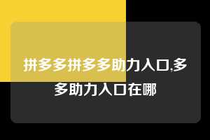 拼多多拼多多助力入口,多多助力入口在哪  拼多多首刀助力 现金大转盘 攻略 第1张
