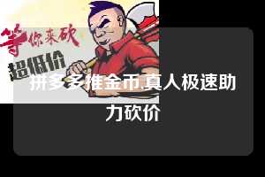 拼多多推金币,真人极速助力砍价  拼多多首刀助力 推金币 现金攻略 第1张