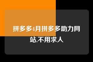 拼多多4月拼多多助力网站,不用求人  拼多多首刀助力 天天领现金 签到红包 第1张