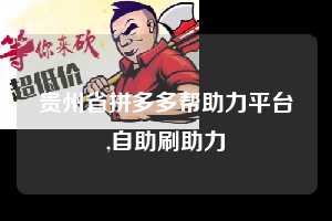 贵州省拼多多帮助力平台,自助刷助力  拼多多首刀助力 推金币 现金攻略 第1张