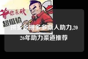 拼多多拼多多新人助力,2026年助力渠道推荐  拼多多首刀助力 推金币 现金攻略 第1张