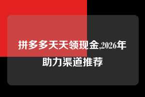 拼多多天天领现金,2026年助力渠道推荐  拼多多首刀助力 天天领现金 签到红包 第1张