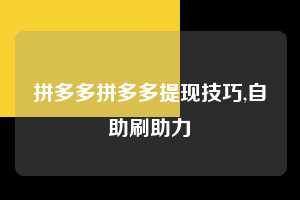 拼多多拼多多提现技巧,自助刷助力  拼多多首刀助力 现金大转盘 攻略 第1张
