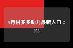 9月拼多多助力最新入口 2026